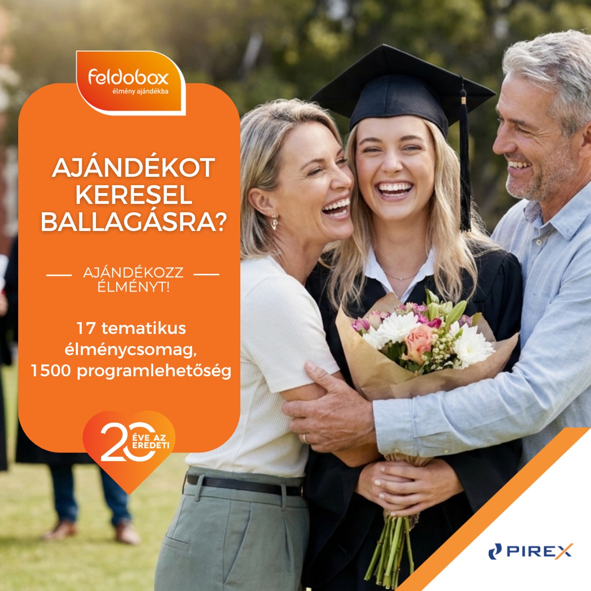 🎓🧡🥂📸 Egy korszak lezárul és egy új kaland kezdődik! 

A jövőt ők írják, de az emlékeket ti adjátok! Ha olyan ballagási ajándékot keresel, akkor válassz felejthetetlen pillanatokat. A Feldobox élménycsomagokkal a tévedés kizárva, hiszen a a választás örömét adod ajándékba! ✨

🌟 17 féle tematikus csomag közül választhatsz a wellnesstől az adrenalinig.
🌟 Több mint 1500 programlehetőség.
🌟 A megajándékozott maga választhatja ki a számára legkedvesebb élményt.

🏎️ Legyen szó egy kényeztető pihenésről a vizsgák után, vagy egy bakancslistás kalandról az új élet kezdetén – a Feldoboxszal az élmény örök marad! 🥂

🎁 Szerezd be a hozzád legközelebbi Pirex üzletből, vagy rendeld meg kényelmesen online: https://www.pirex.hu/kereses?search_keywords=feldobox

#Pirex #Feldobox #Ballagás #Ajándékötlet #ÉlményAjándék #Mérföldkő #BallagásiAjándék #Emlékek #VálasztásSzabadsága #Ünnep #PirexPapir #Felejthetetlen #Diploma #Érettségi